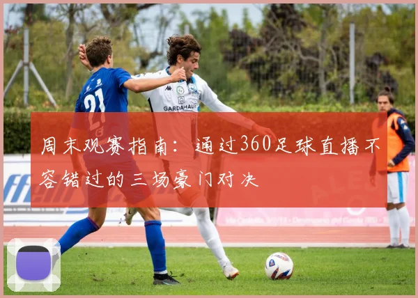 周末观赛指南：通过360足球直播不容错过的三场豪门对决