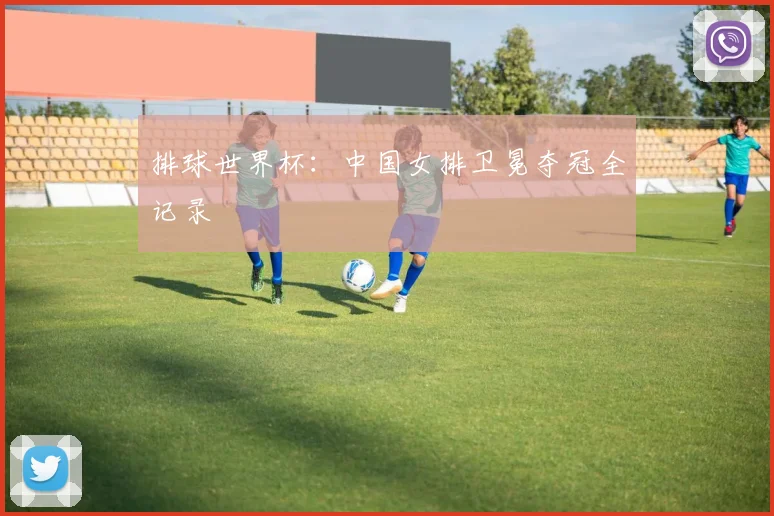 排球世界杯：中国女排卫冕夺冠全记录