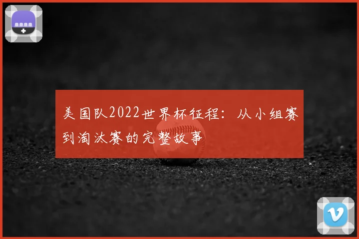 美国队2022世界杯征程：从小组赛到淘汰赛的完整故事