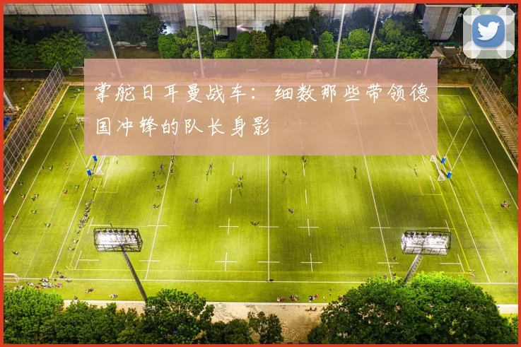 掌舵日耳曼战车：细数那些带领德国冲锋的队长身影