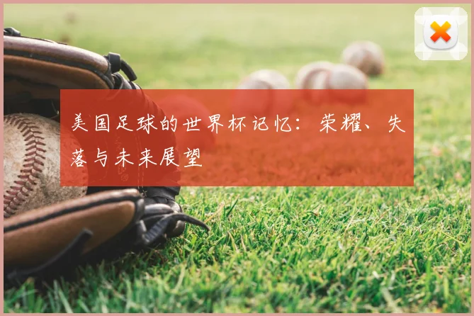 美国足球的世界杯记忆：荣耀、失落与未来展望
